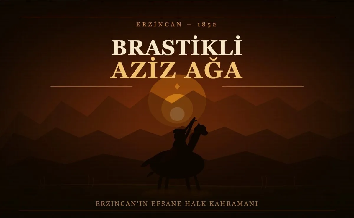 Brastikli Aziz Ağa: Erzincan’ın Efsane Halk Kahramanının Hikâyesi