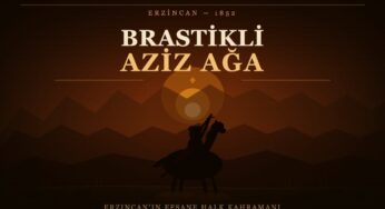Brastikli Aziz Ağa: Erzincan’ın Efsane Halk Kahramanının Hikâyesi
